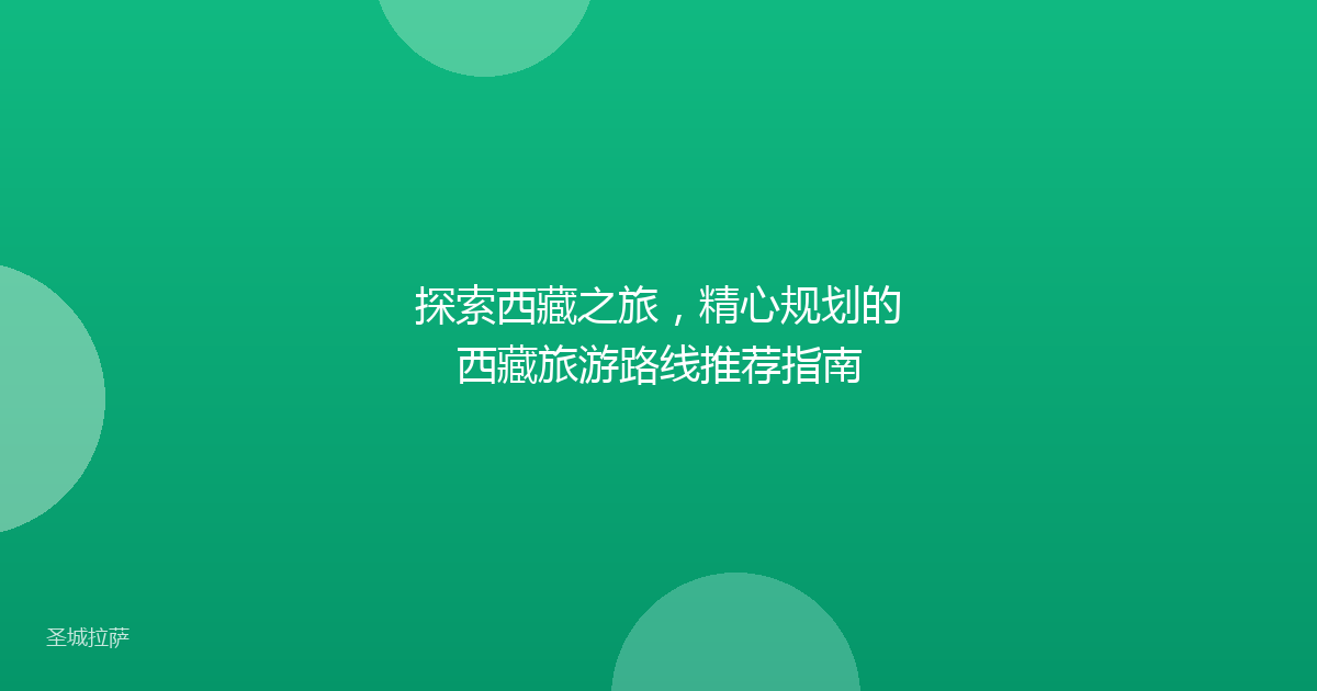 探索西藏之旅，精心规划的西藏旅游路线推荐指南