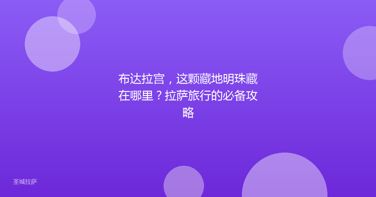 布达拉宫，这颗藏地明珠藏在哪里？拉萨旅行的必备攻略