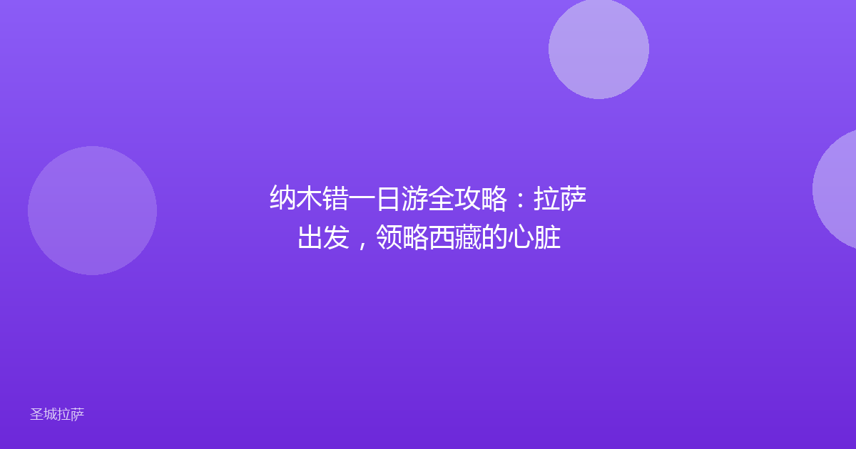 纳木错一日游全攻略:拉萨出发,领略西藏的心脏
