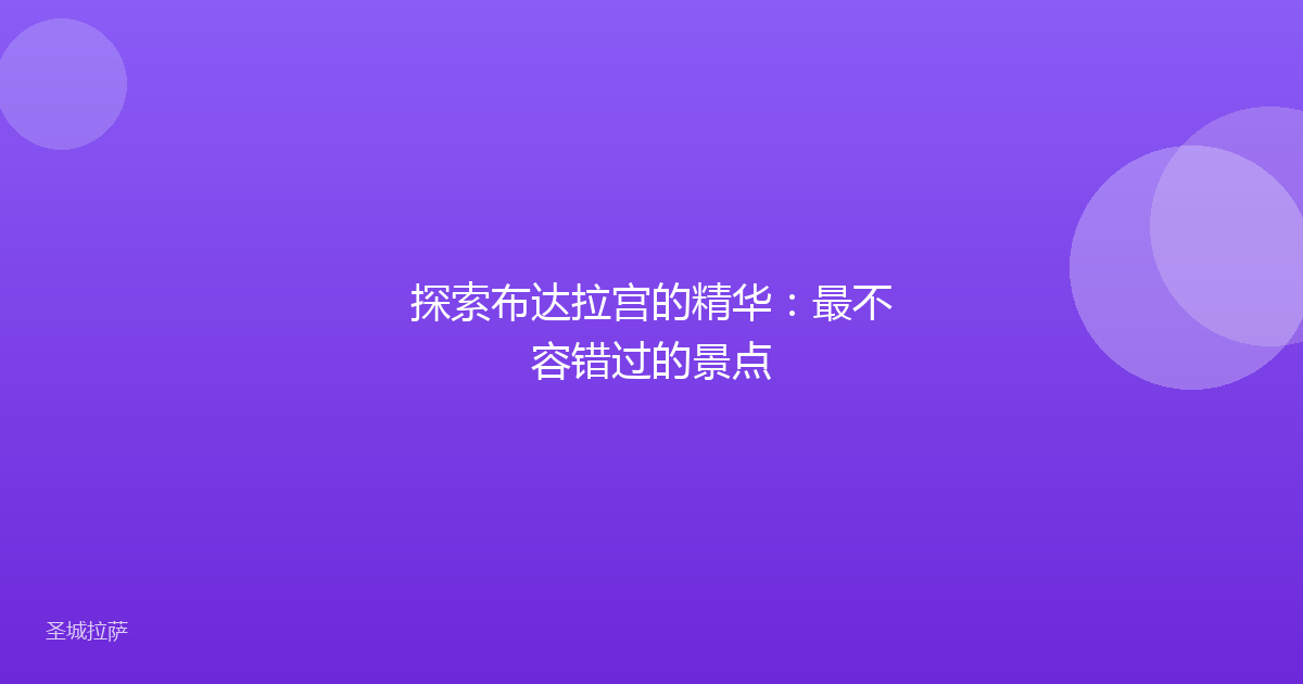 探索布达拉宫的精华:最不容错过的景点