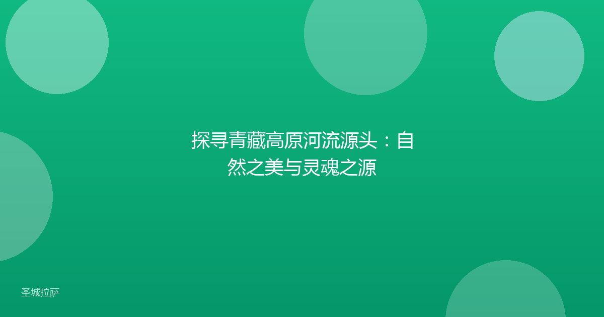 探寻青藏高原河流源头:自然之美与灵魂之源