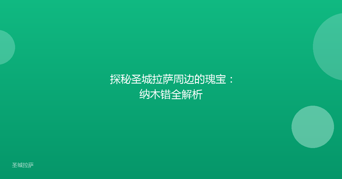 探秘圣城拉萨周边的瑰宝:纳木错全解析