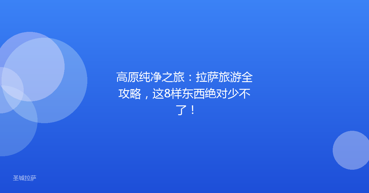 高原纯净之旅：拉萨旅游全攻略，这8样东西绝对少不了！