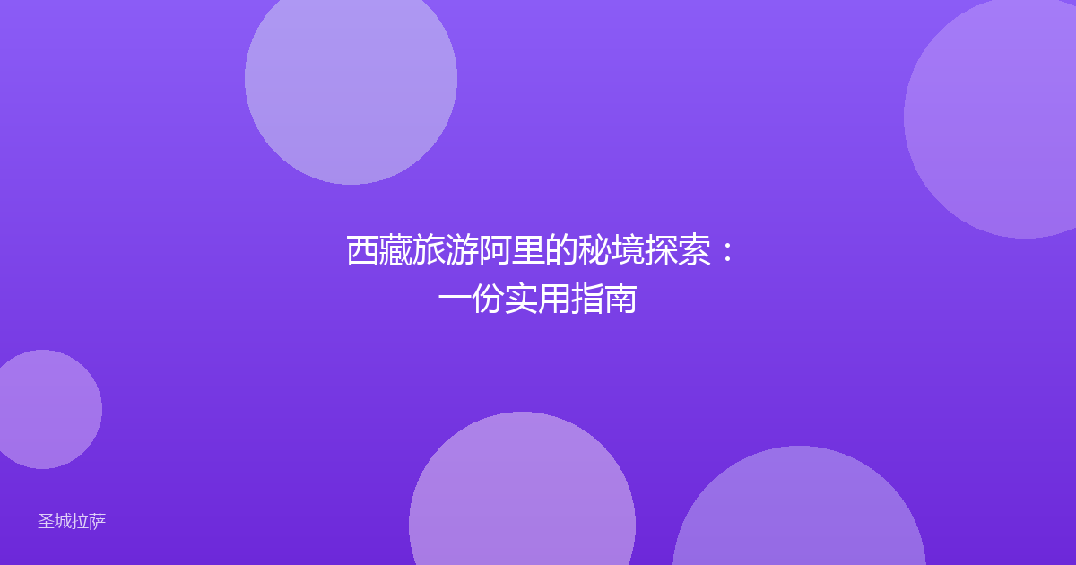 西藏旅游阿里的秘境探索:一份实用指南