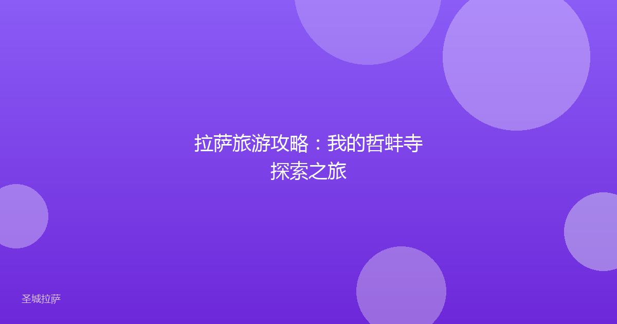 拉萨旅游攻略:我的哲蚌寺探索之旅