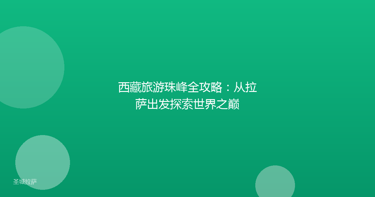 西藏旅游珠峰全攻略：从拉萨出发探索世界之巅
