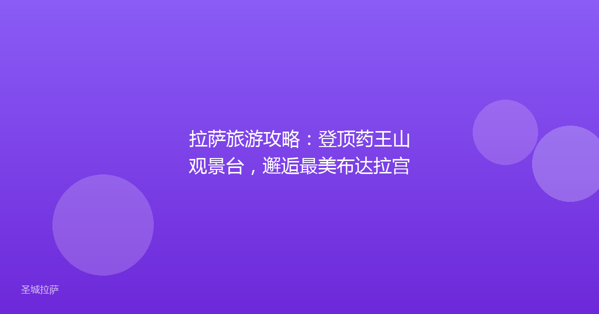 拉萨旅游攻略：登顶药王山观景台，邂逅最美布达拉宫