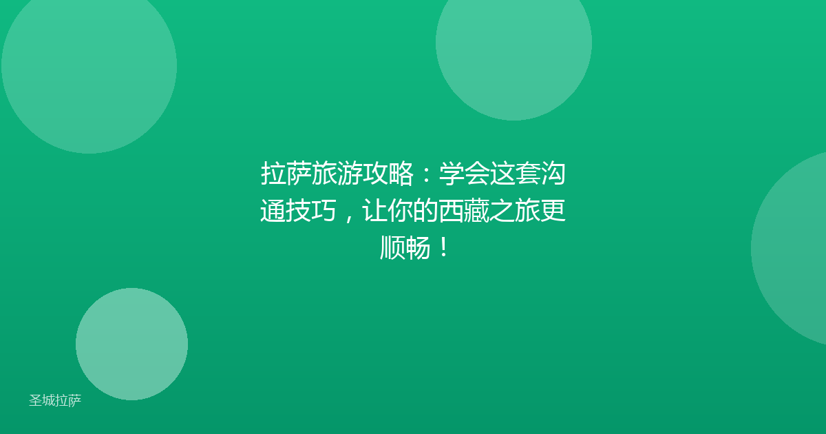 拉萨旅游攻略:学会这套沟通技巧,让你的西藏之旅更顺畅!