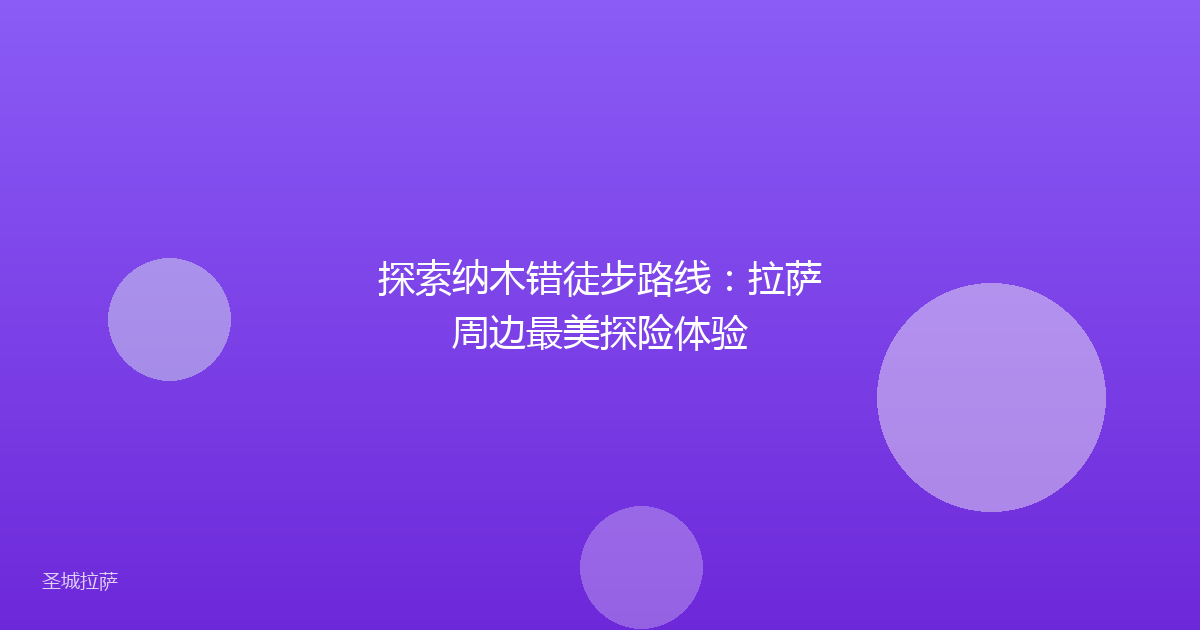 探索纳木错徒步路线:拉萨周边最美探险体验