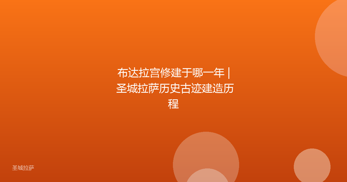 布达拉宫修建于哪一年 | 圣城拉萨历史古迹建造历程