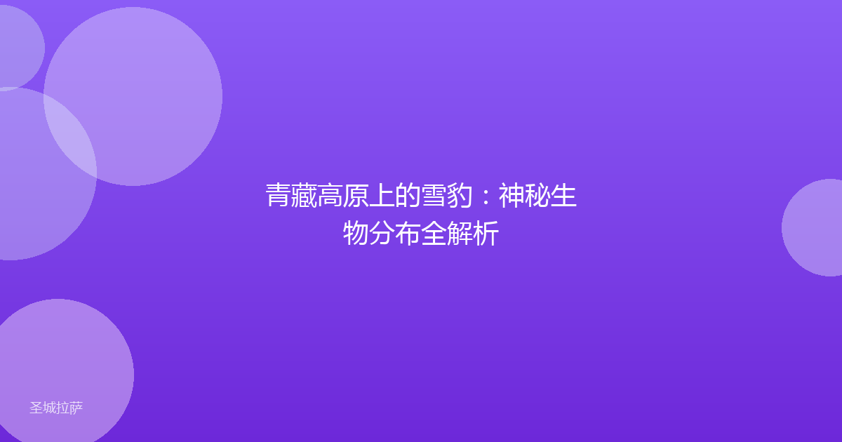 青藏高原上的雪豹：神秘生物分布全解析