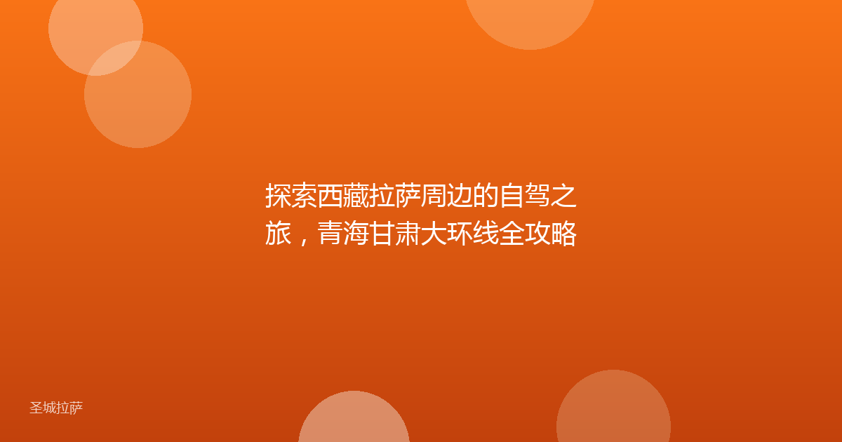 探索西藏拉萨周边的自驾之旅,青海甘肃大环线全攻略