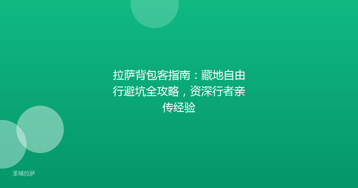 拉萨背包客指南:藏地自由行避坑全攻略,资深行者亲传经验