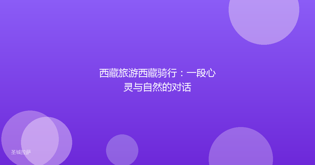 西藏旅游西藏骑行:一段心灵与自然的对话